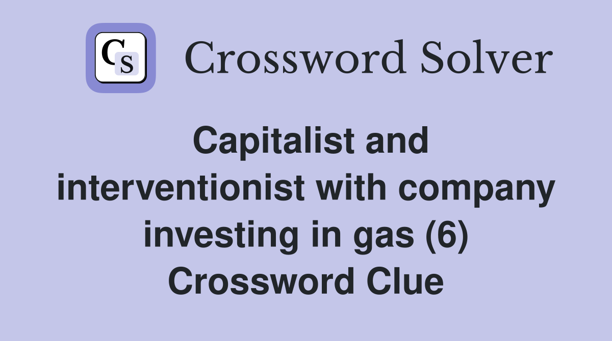 Capitalist and interventionist with company investing in gas (6) Crossword Clue