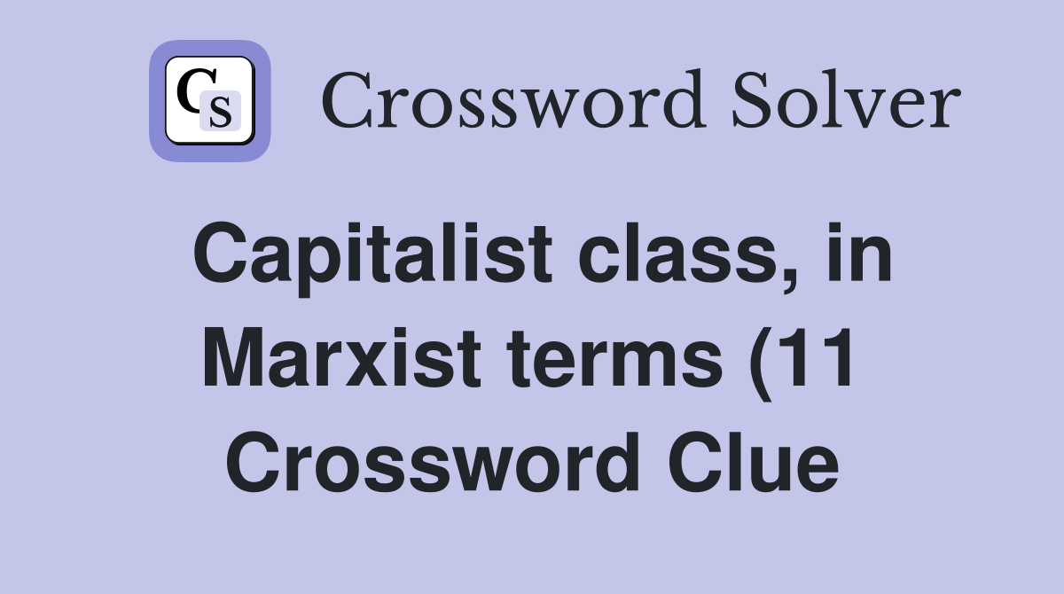 Capitalist class in Marxist terms (11) Crossword Clue Answers Capitalist class in Marxist terms (11) Crossword Clue Answers