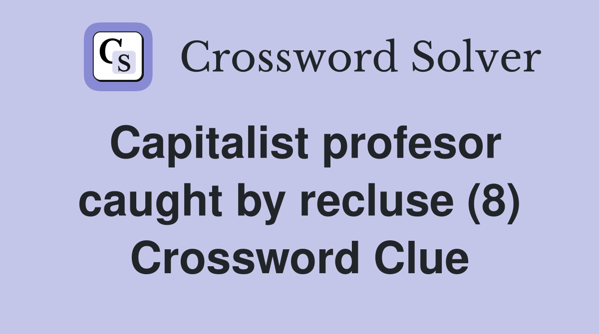 Capitalist profesor caught by recluse (8) Crossword Clue