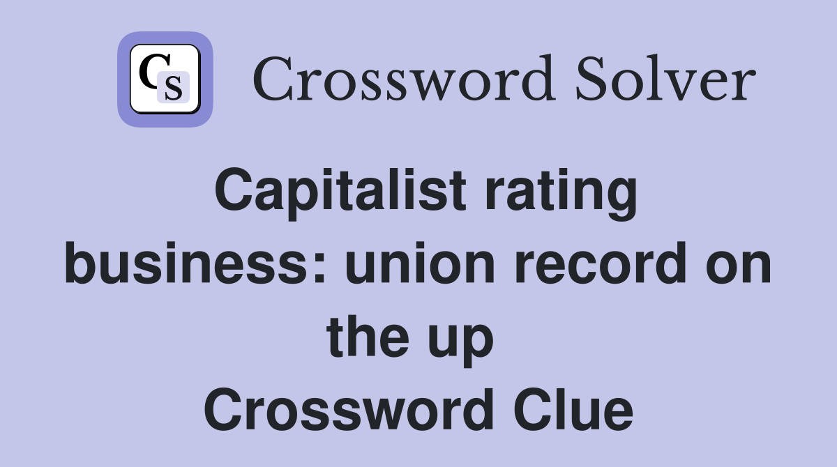 Capitalist rating business: union record on the up  Crossword Clue