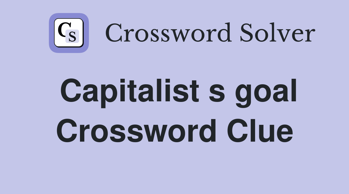 Capitalist s goal Crossword Clue