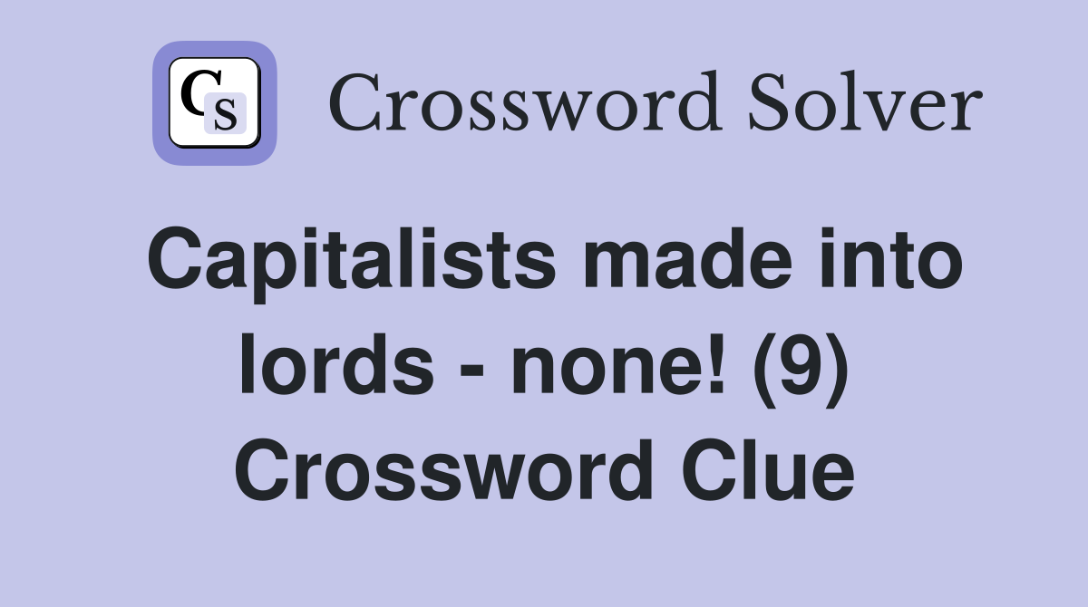 Capitalists made into lords - none! (9) Crossword Clue