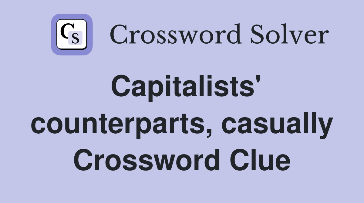 Capitalists' counterparts, casually Crossword Clue