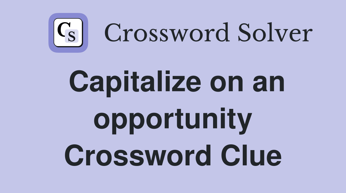 Capitalize on an opportunity Crossword Clue