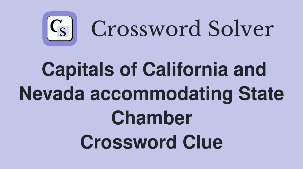 Capitals of California and Nevada accommodating State Chamber Crossword Clue