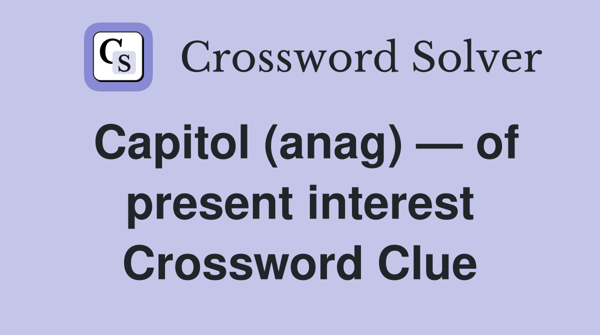 Capitol (anag) — of present interest Crossword Clue