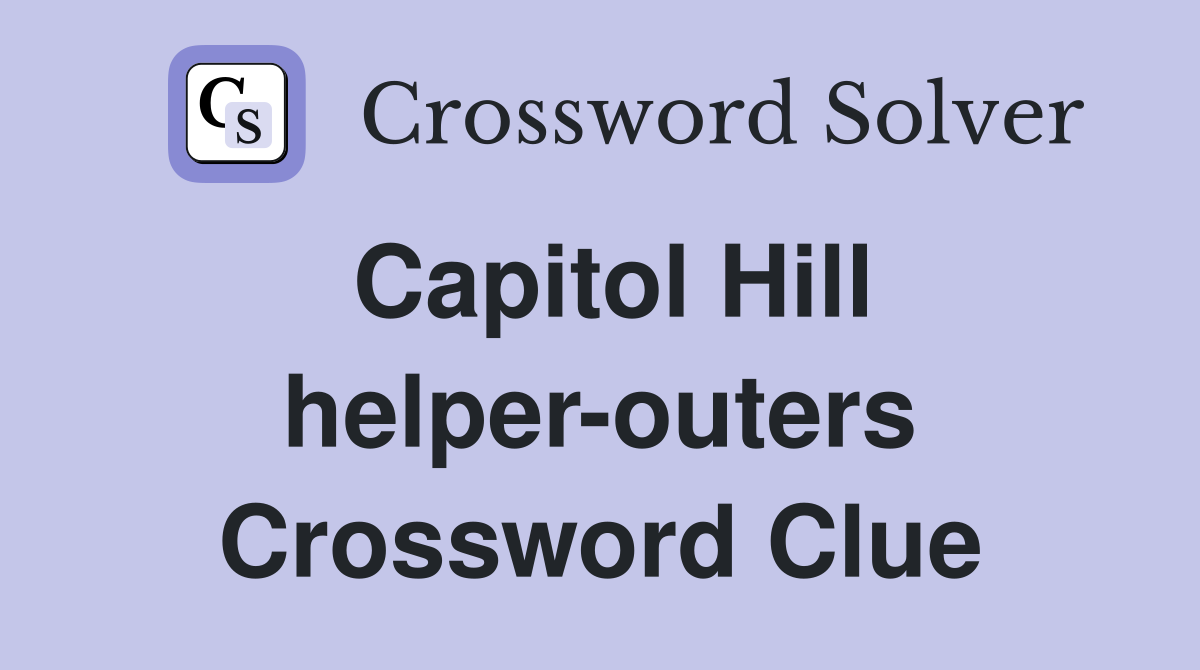 Capitol Hill helper-outers Crossword Clue