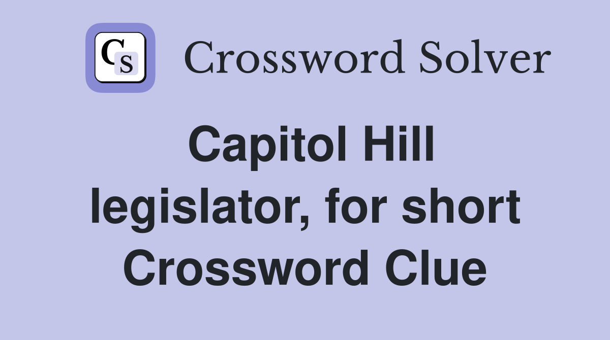 Capitol Hill legislator, for short Crossword Clue