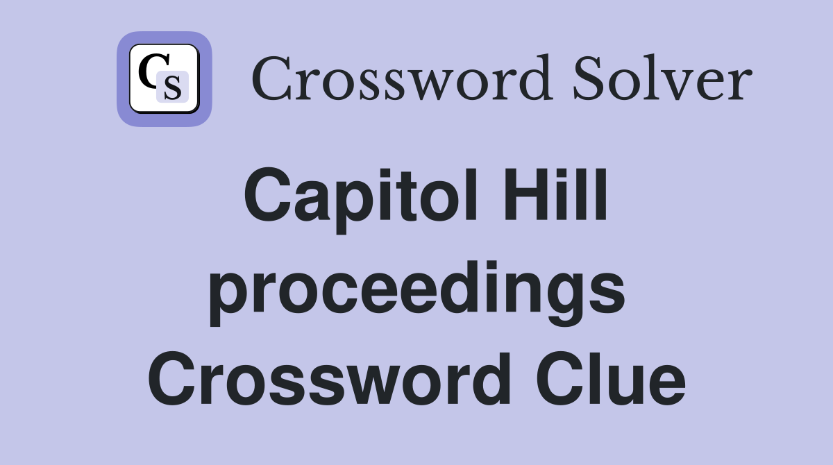 Capitol Hill proceedings Crossword Clue