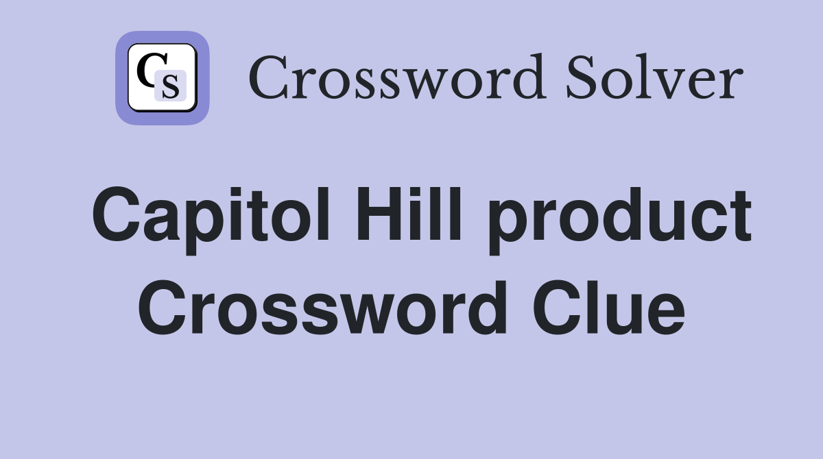 Capitol Hill product Crossword Clue