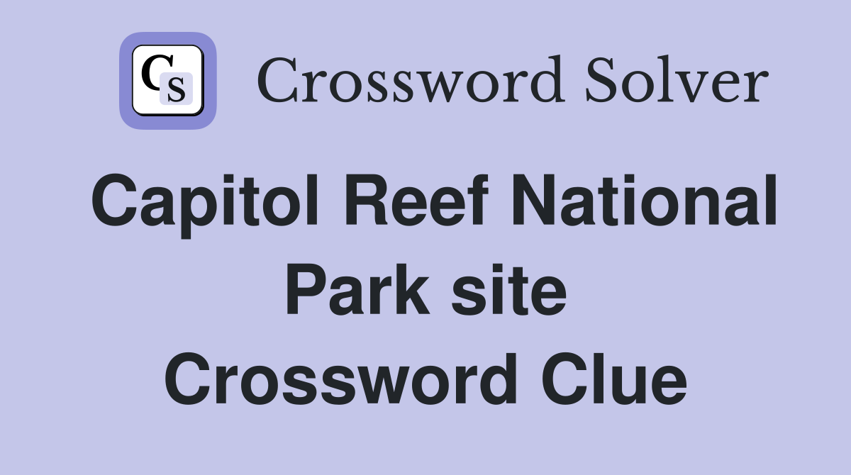Capitol Reef National Park site Crossword Clue