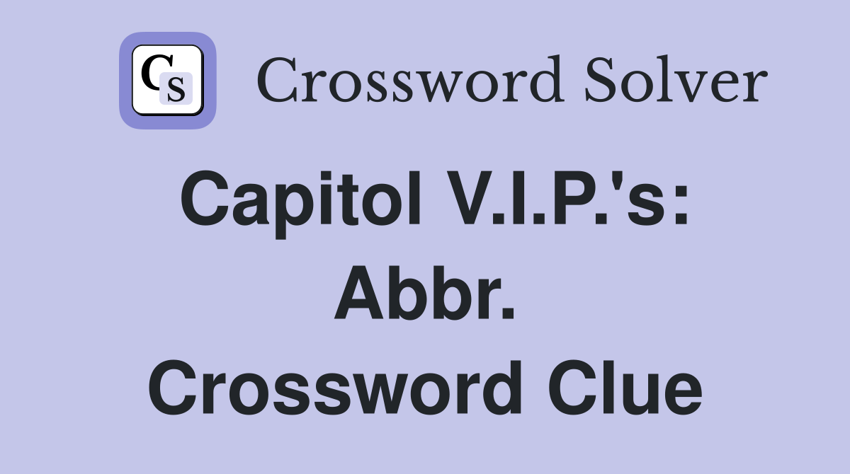 Capitol V.I.P.'s: Abbr. Crossword Clue