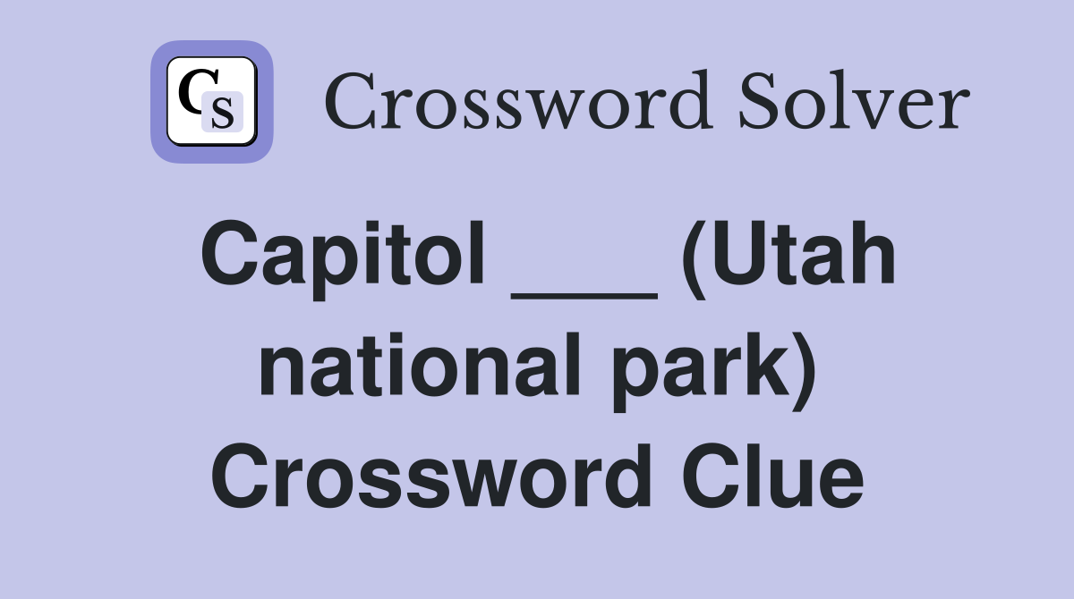 Capitol ___ (Utah national park) Crossword Clue