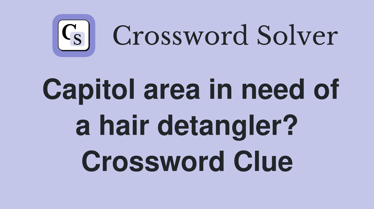 Capitol area in need of a hair detangler? Crossword Clue