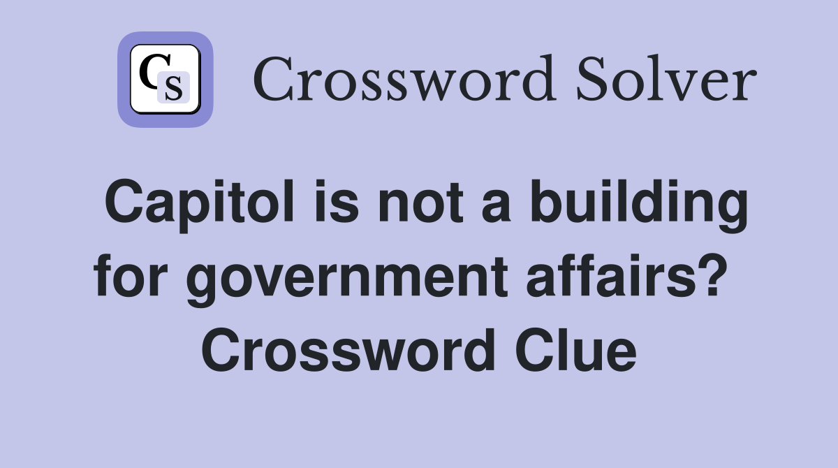 Capitol is not a building for government affairs?  Crossword Clue