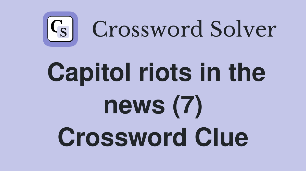 Capitol riots in the news (7) Crossword Clue