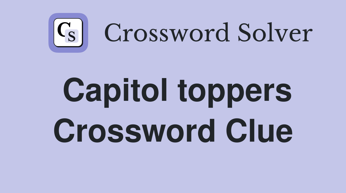Capitol toppers Crossword Clue