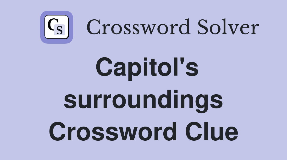 Capitol's surroundings Crossword Clue
