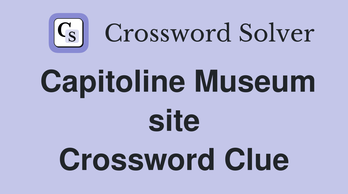 Capitoline Museum site Crossword Clue