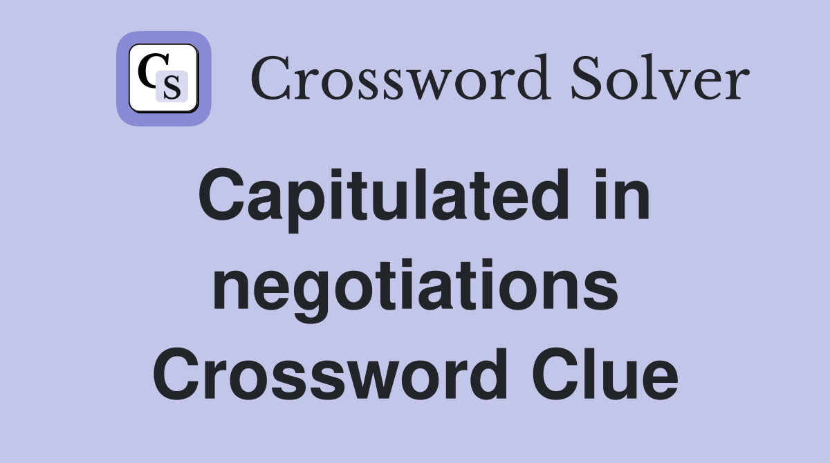 Capitulated in negotiations Crossword Clue