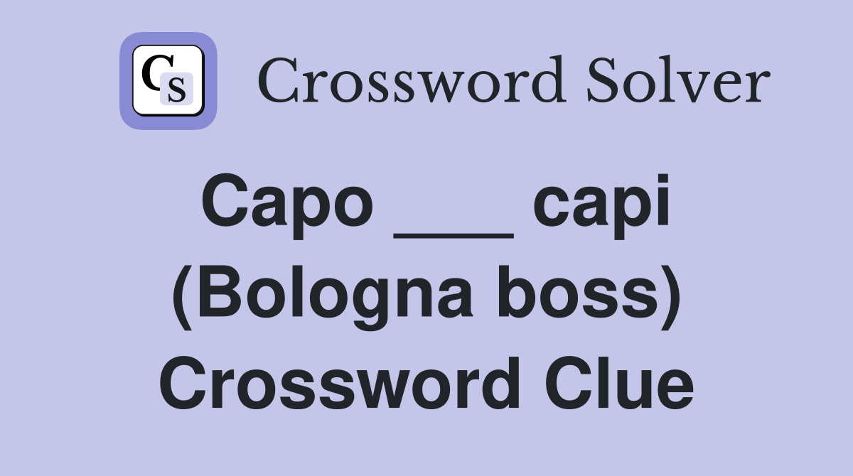 Capo ___ capi (Bologna boss) Crossword Clue