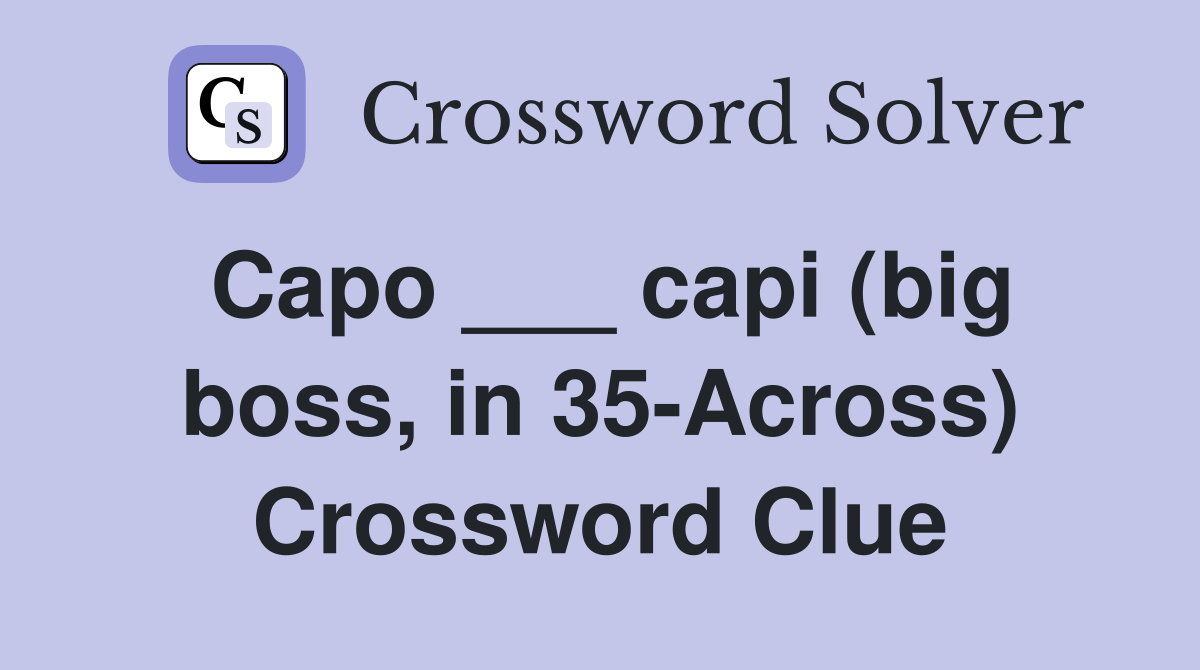 Capo ___ capi (big boss, in 35-Across) Crossword Clue