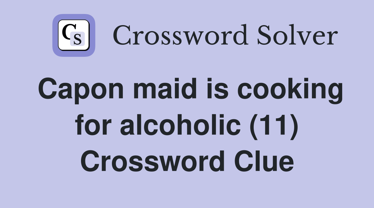 Capon maid is cooking for alcoholic (11) Crossword Clue