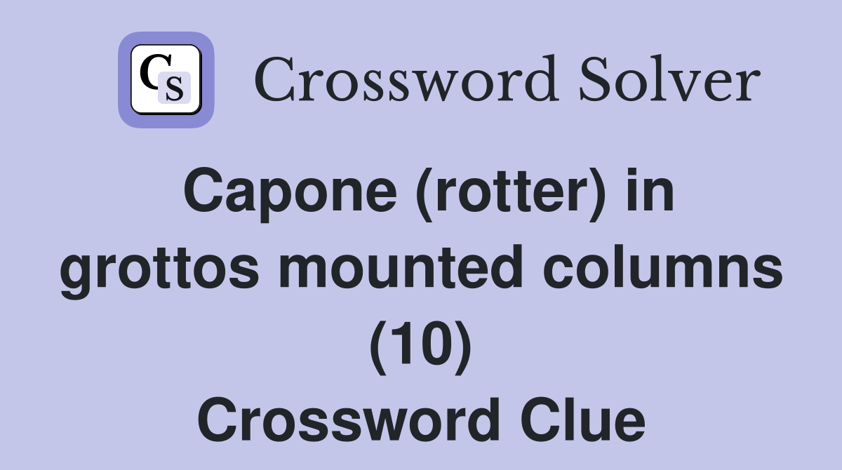 Capone (rotter) in grottos mounted columns (10) Crossword Clue