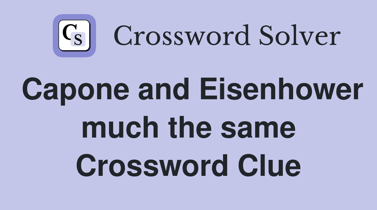 Capone and Eisenhower much the same Crossword Clue