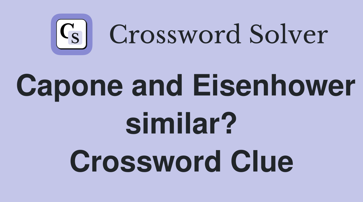 Capone and Eisenhower similar? Crossword Clue