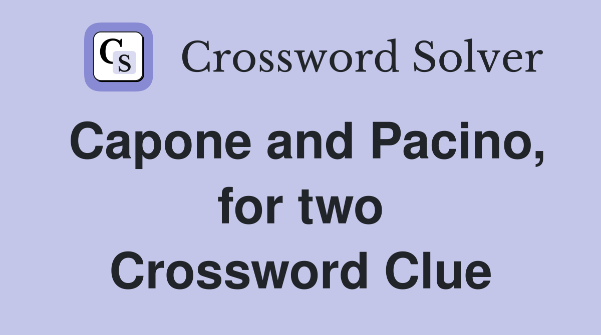 Capone and Pacino, for two Crossword Clue