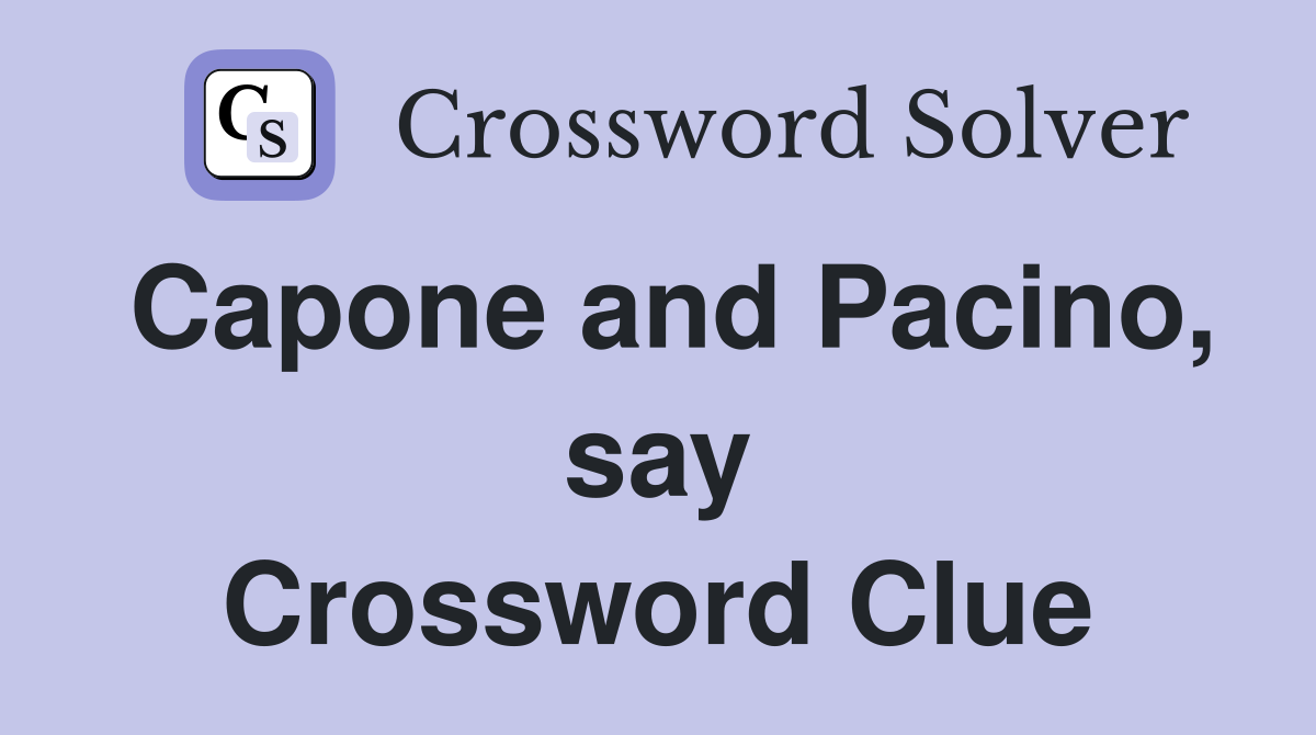 Capone and Pacino, say Crossword Clue
