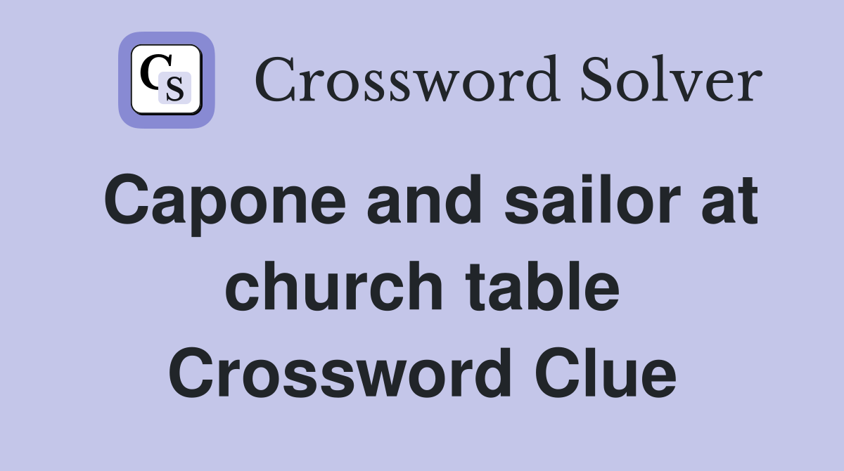 Capone and sailor at church table Crossword Clue