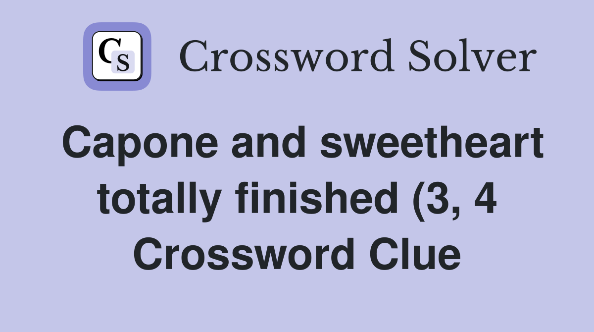 Capone and sweetheart totally finished (3 4) Crossword Clue Answers Capone and sweetheart totally finished (3 4) Crossword Clue Answers
