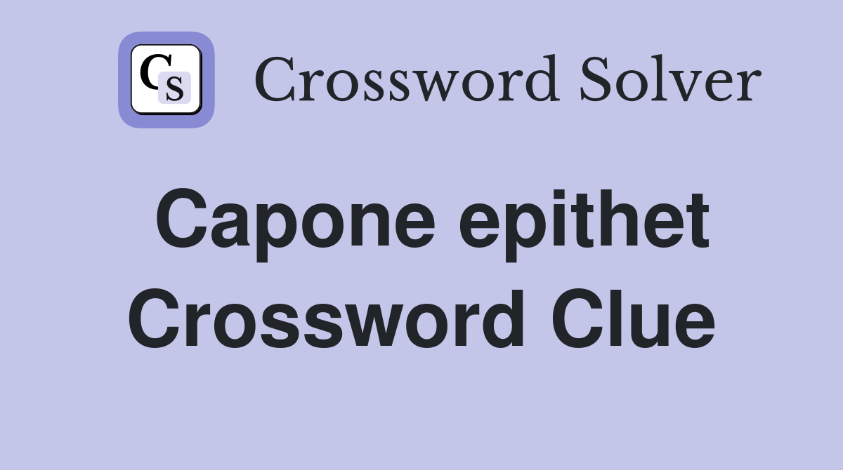 Capone epithet Crossword Clue