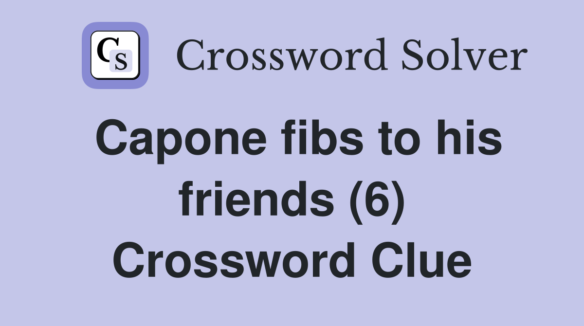Capone fibs to his friends (6) Crossword Clue