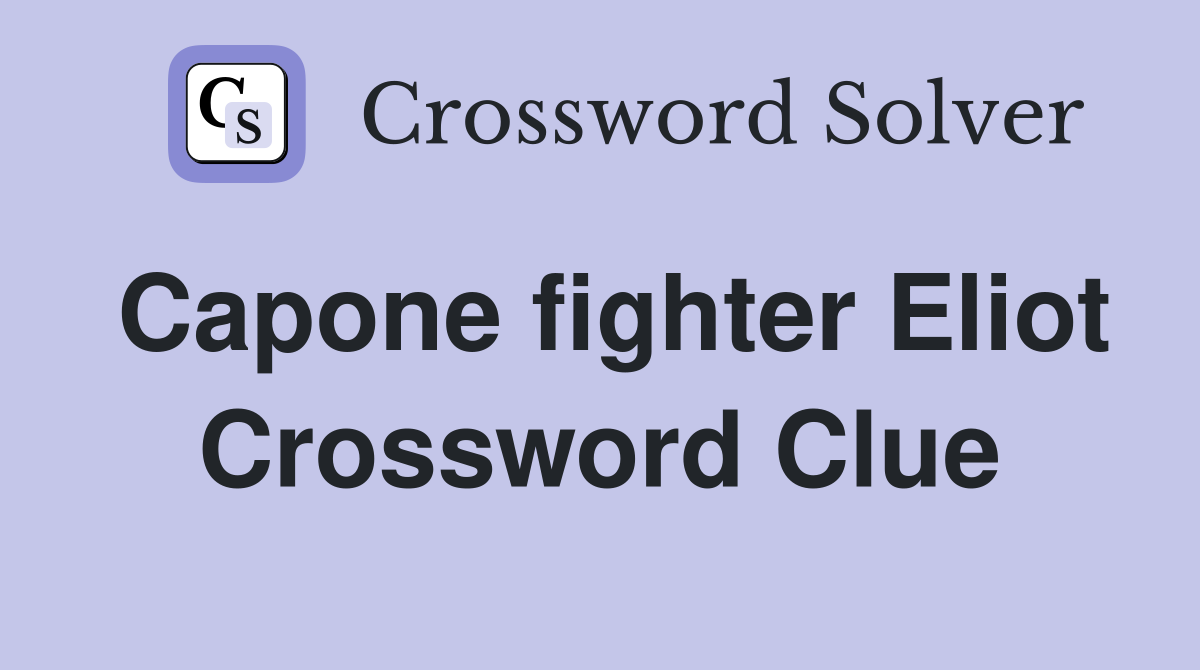 Capone fighter Eliot Crossword Clue