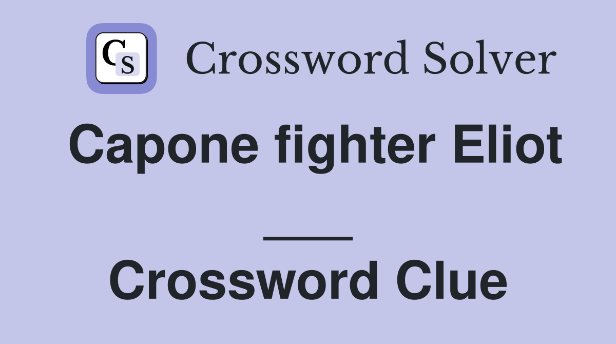 Capone fighter Eliot ___ Crossword Clue