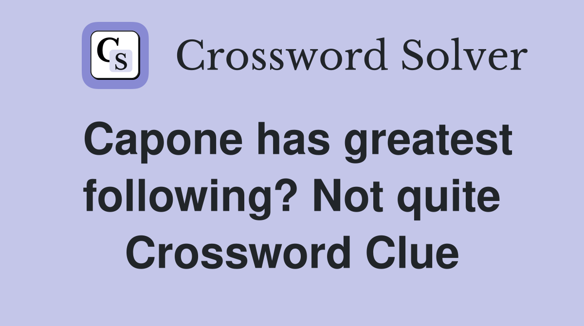 Capone has greatest following? Not quite Crossword Clue