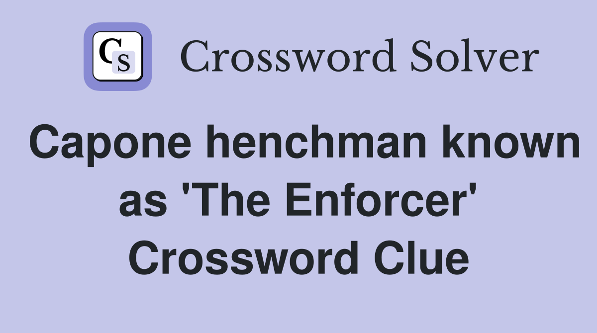 Capone henchman known as 'The Enforcer' Crossword Clue