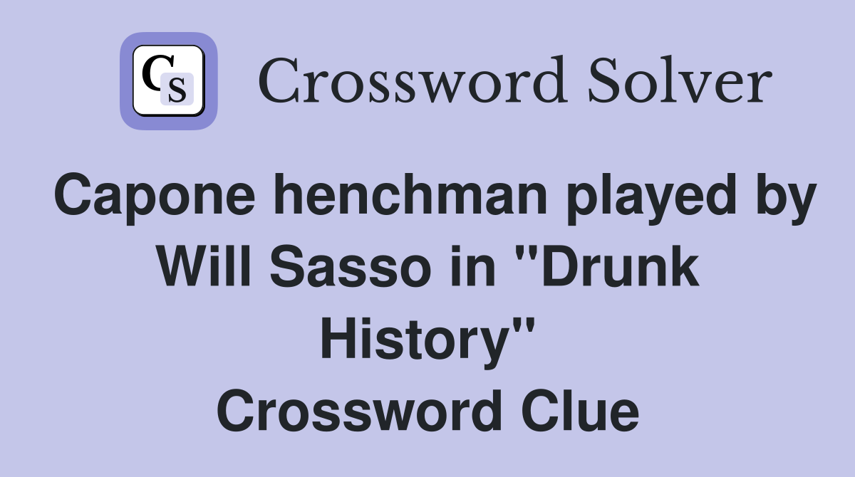 Capone henchman played by Will Sasso in "Drunk History" Crossword Clue