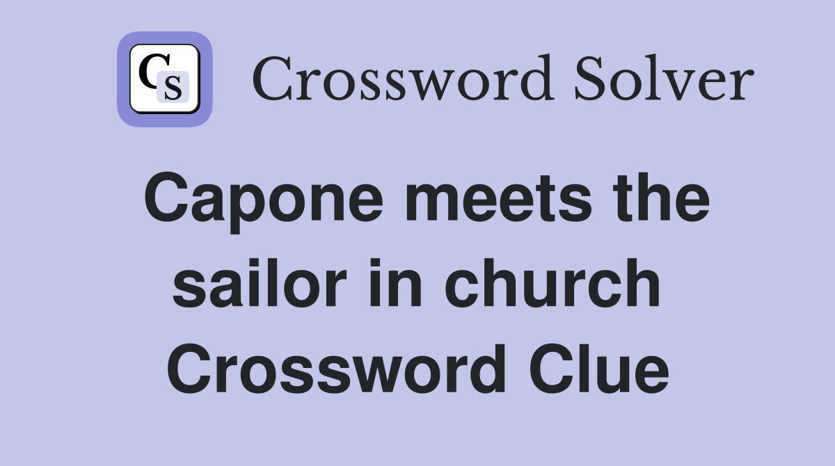 Capone meets the sailor in church Crossword Clue