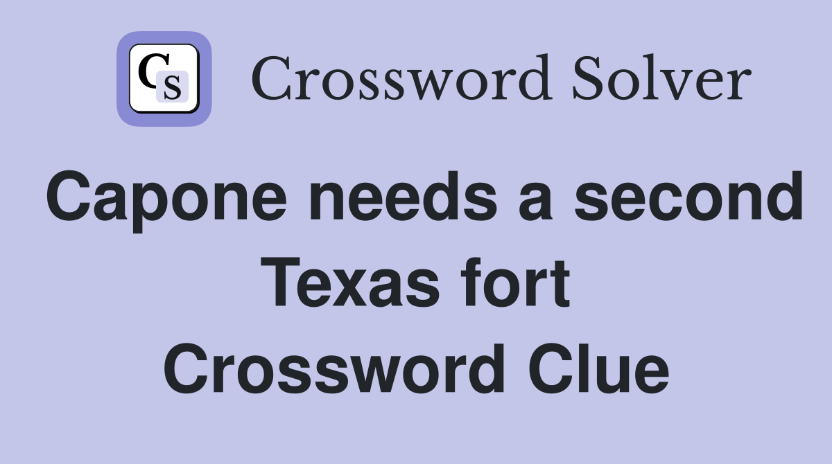 Capone needs a second Texas fort Crossword Clue
