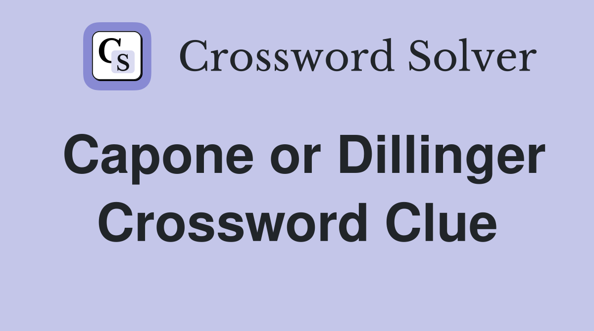 Capone or Dillinger Crossword Clue