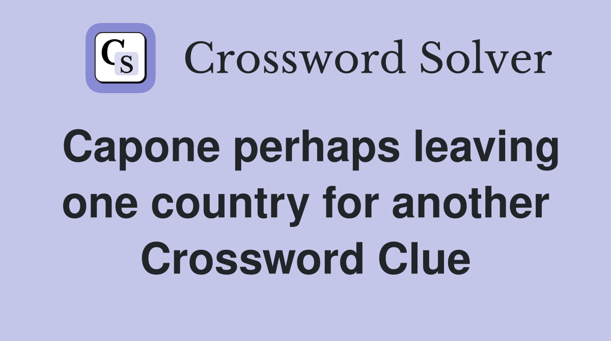 Capone perhaps leaving one country for another Crossword Clue