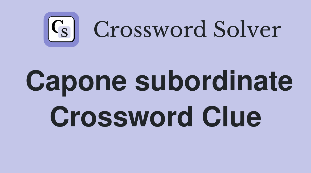 Capone subordinate Crossword Clue