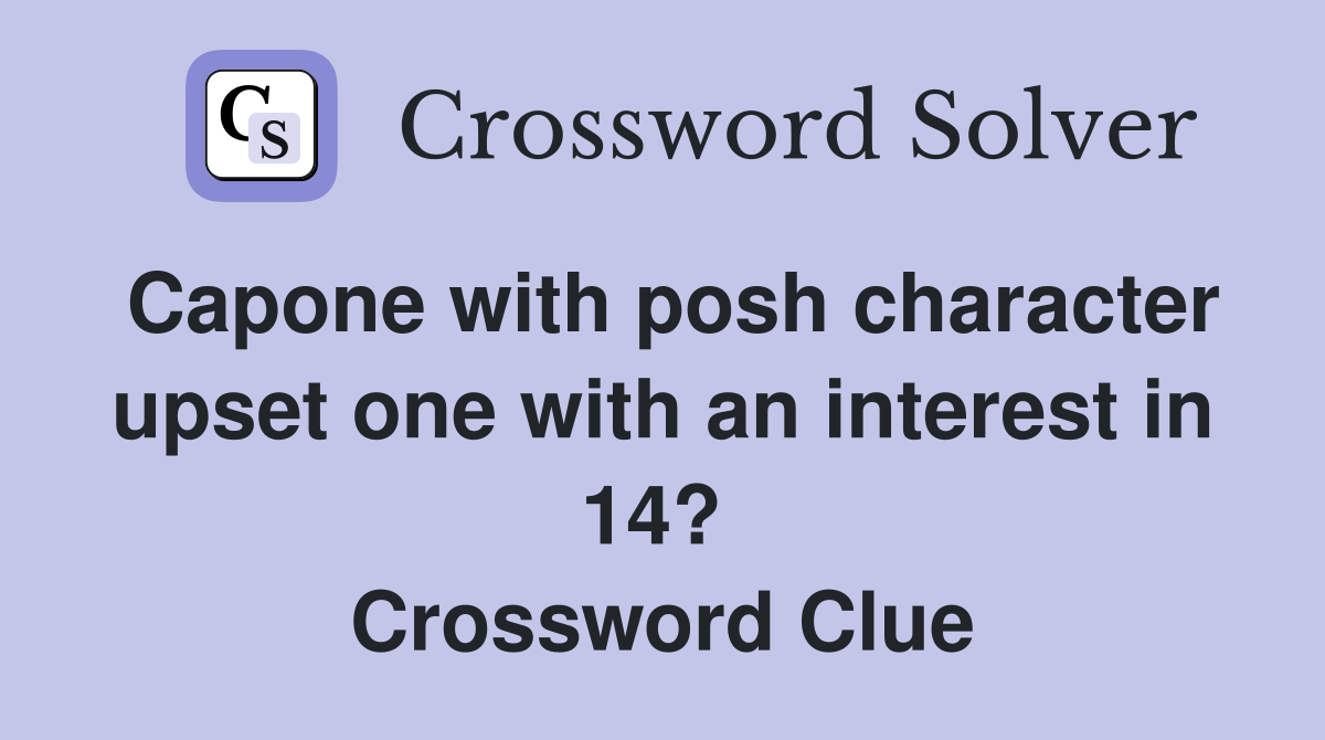 Capone with posh character upset one with an interest in 14?  Crossword Clue