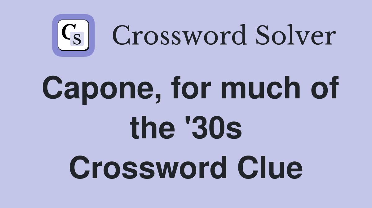Capone, for much of the '30s Crossword Clue