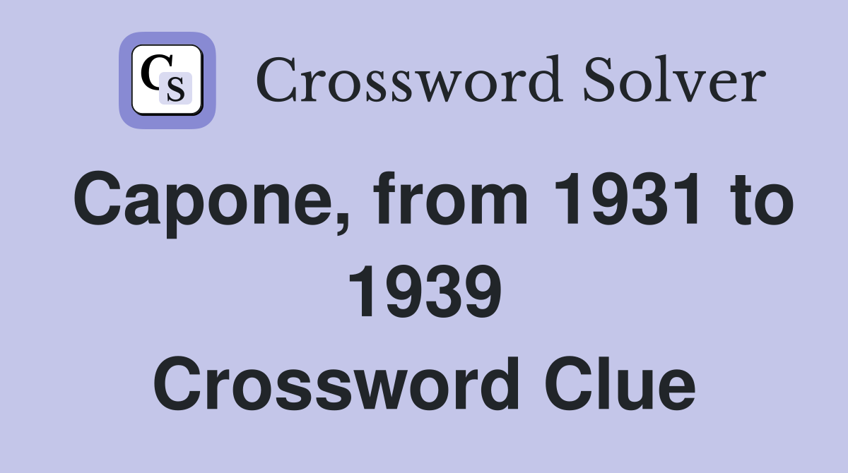 Capone, from 1931 to 1939 Crossword Clue