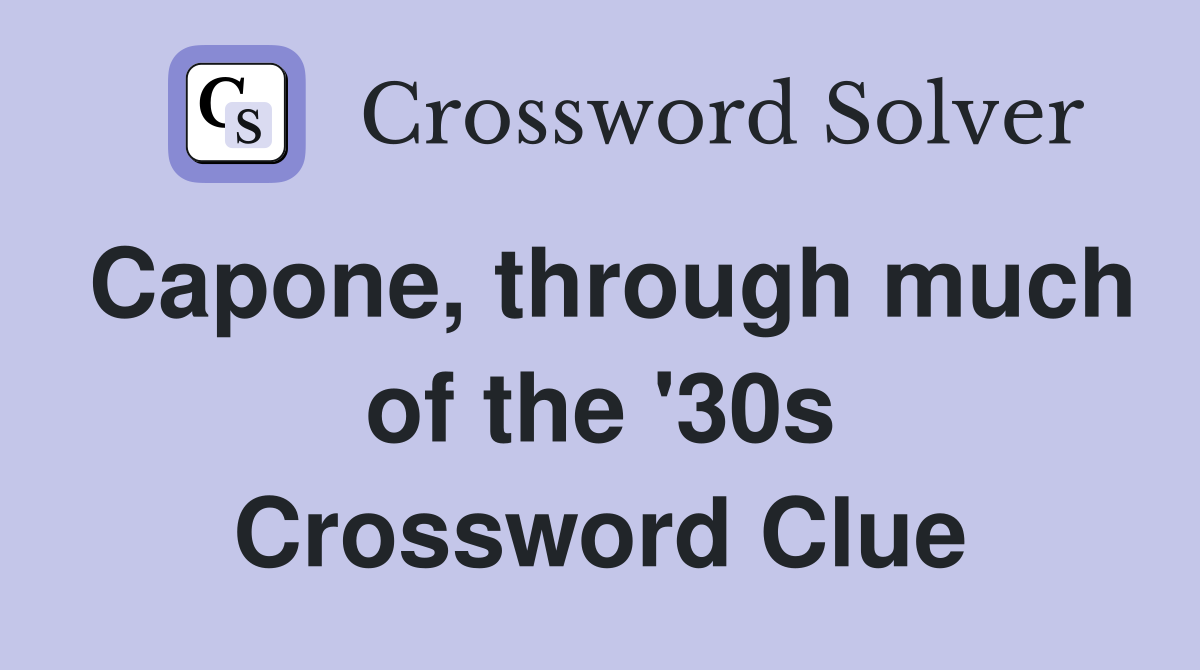 Capone, through much of the '30s Crossword Clue